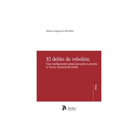 El Delito de Rebelión. Una Configuración Penal que Pone a Prueba la Teoría General del Delito