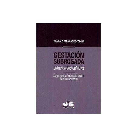 Gestación Subrogada 'Crítica a sus Críticas. sobre Porqué Es Moralmente Lícita y Legalizable'