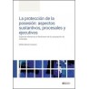 La Protección de la Posesión: Aspectos Sustantivos, Procesales y Ejecutivos