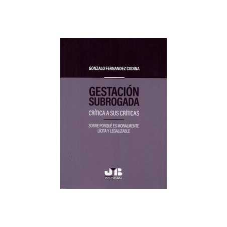 Gestación Subrogada 'Crítica a sus Críticas. sobre Porqué Es Moralmente Lícita y Legalizable'