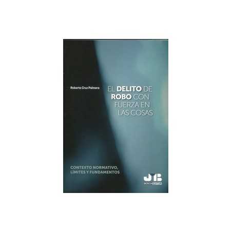 El delito de robo con fuerza en las cosas 'Contexto normativo, límites y fundamentos'