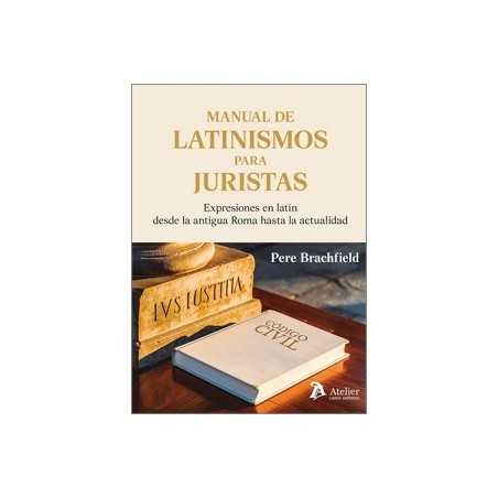 Manual de Latinismos para Juristas 'Expresiones en Latín desde la Antigua Roma hasta la Actualidad'