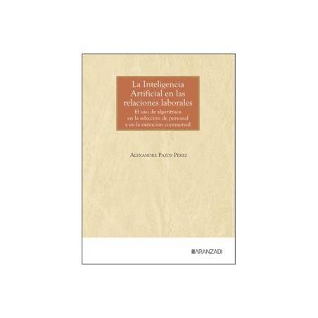 La inteligencia artificial en las relaciones laborales 'El uso de algoritmos en la selección de personal y en la extinción cont