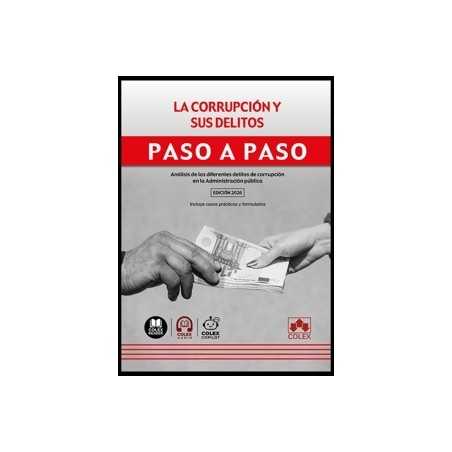 La Corrupción y sus Delitos. Paso a Paso 'Análisis de los Diferentes Delitos de Corrupción en la Administración Pública'