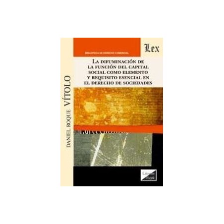 La Difuminacion de la Funcion del Capital Social como Elemento y Requisito Esencial en el Derecho de Sociedades
