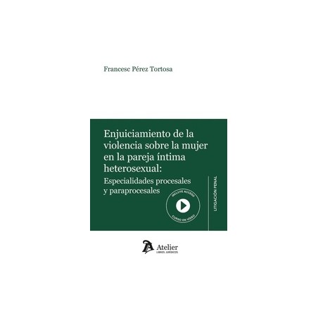 Enjuiciamiento de la violencia sobre la mujer en la pareja íntima heterosexual 'Especialidades procesales y paraprocesales'