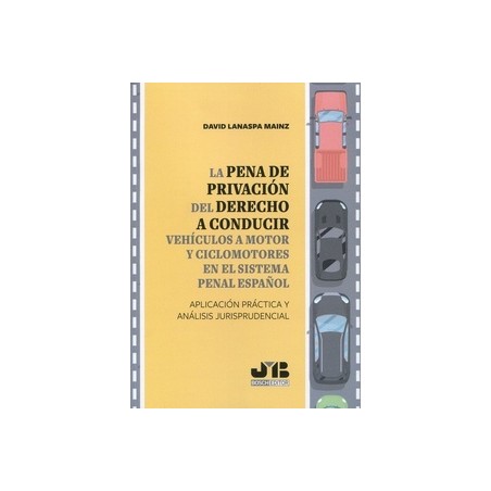 La pena de privación del derecho a conducir vehículos a motor y ciclomotores en el sistema penal español 'Aplicación práctica y