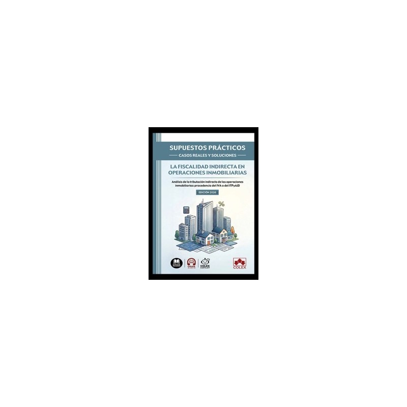La fiscalidad indirecta en operaciones inmobiliarias 'Supuestos prácticos: casos reales y soluciones'