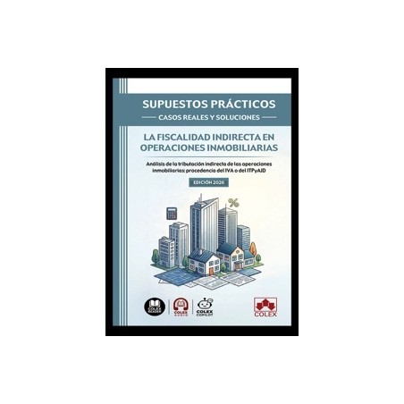 La fiscalidad indirecta en operaciones inmobiliarias 'Supuestos prácticos: casos reales y soluciones'