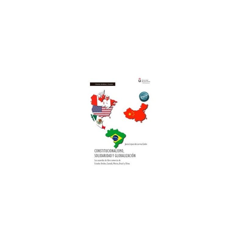 Constitucionalismo, solidaridad y globalización 'Los acuerdos de libre comercio de Estados Unidos, Canadá, México, Brasil y Chi