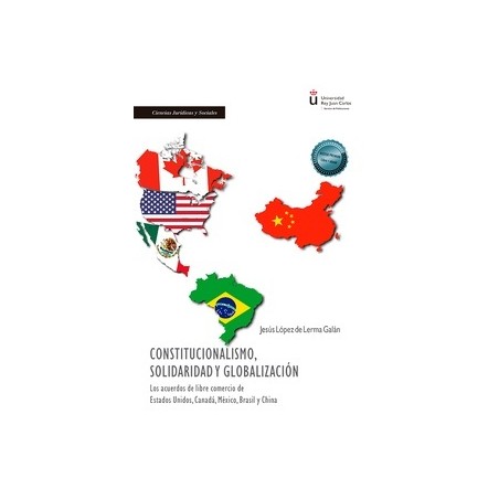 Constitucionalismo, solidaridad y globalización 'Los acuerdos de libre comercio de Estados Unidos, Canadá, México, Brasil y Chi