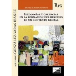 Ideologias y Creencias en la Formacion del Derecho en un Contexto Global