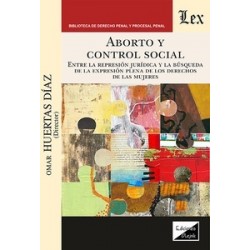 Aborto y control social 'entre la represión jurídica y la búsqueda de la expresión plena de los...