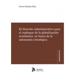 El Derecho Administrativo para el repliegue de la globalización económica: en busca de la...