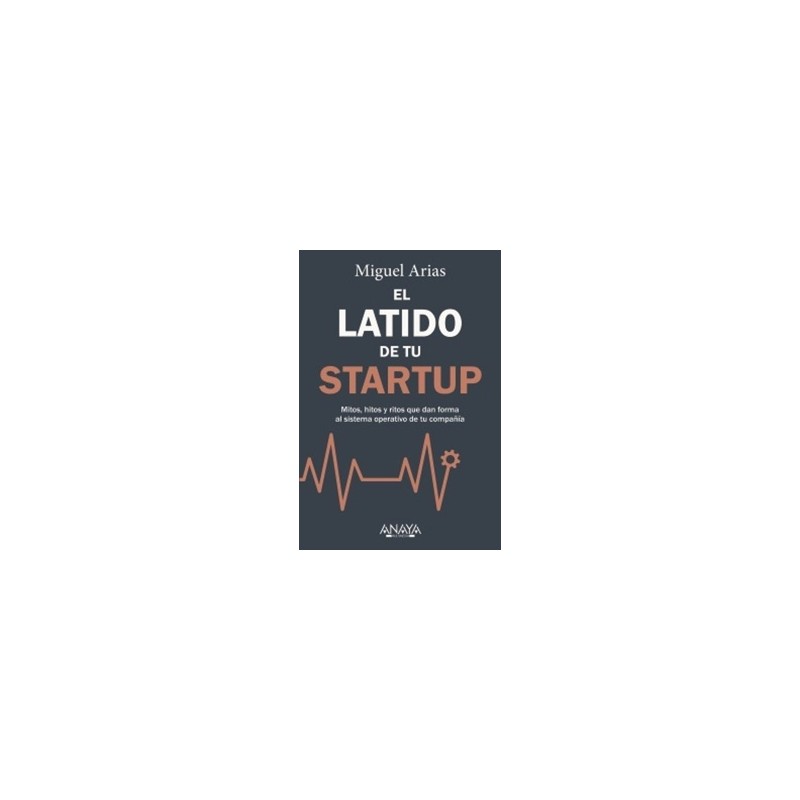 El latido de tu startup 'Mitos, hitos y ritos que dan forma al sistema operativo de tu compañía'