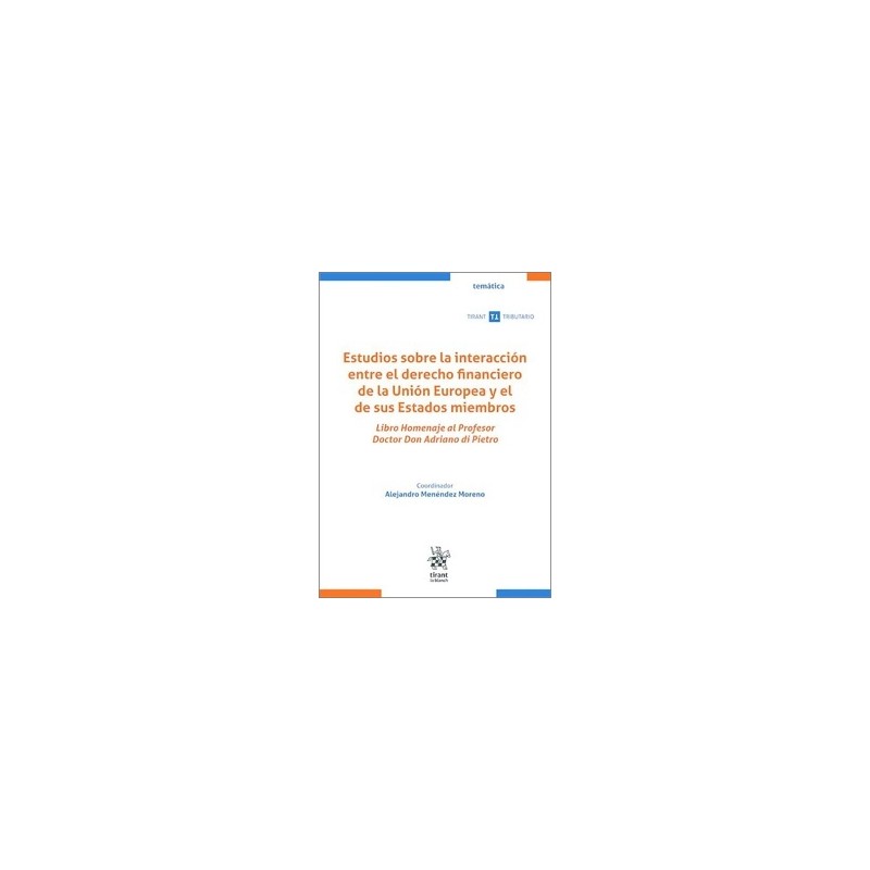ESTUDIOS SOBRE LA INTERACCIÓN ENTRE EL DERECHO FINANCIERO DE LA UNIÓN EUROPEA Y EL DE SUS ESTADOS MIEMBROS 'Libro homenaje al p