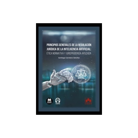 Principios generales de la regulación jurídica de la inteligencia artificial 'ética normativa y jurisprudencia aplicada'