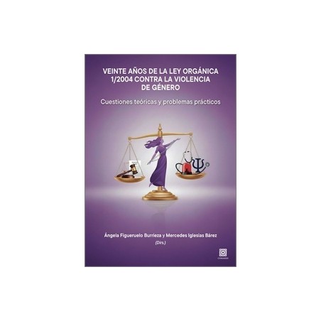 VEINTE AÑOS DE LA LEY ORGÁNICA 1/2004 CONTRA LA VIOLENCIA DE GÉNERO 'Cuestiones teóricas y problemas prácticos'