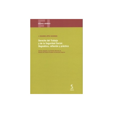 Derecho del Trabajo y de la Seguridad Social. Dogmática, Reflexión y Práctica.