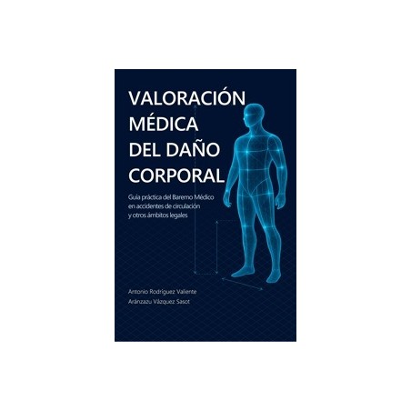 Valoración médica del daño corporal 'Guía práctica del Baremo Médico en accidentes de circulación y otros ámbitos legales'