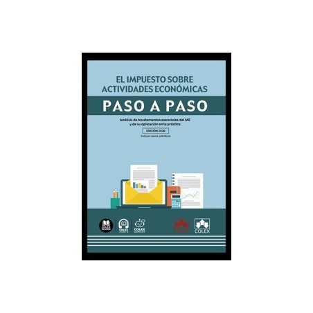 El Impuesto sobre Actividades Económicas. Paso a Paso 'Análisis de los Elementos Esenciales del Iae y de su Aplicación en la Pr
