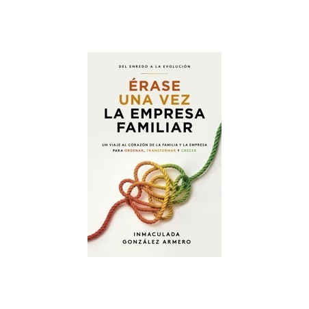 Érase una Vez la Empresa Familiar 'Del Enredo a la Evolución: un Viaje al Corazón de la Familia y la Empresa para Ordenar, Tran
