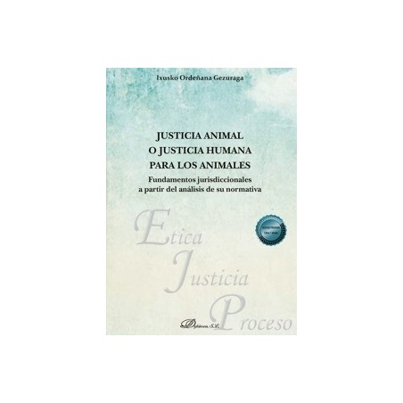 Justicia animal o justicia humana para los animales 'Fundamentos jurisdiccionales a partir del análisis de su normativa'