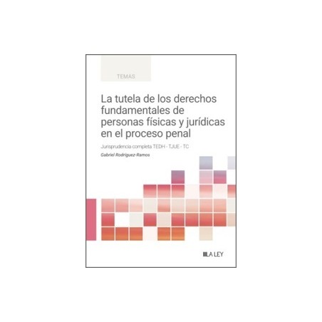 La Tutela de los Derechos Fundamentales de Personas Físicas y Jurídicas en el Proceso Penal 'Jurisprudencia Completa del Tedh, 
