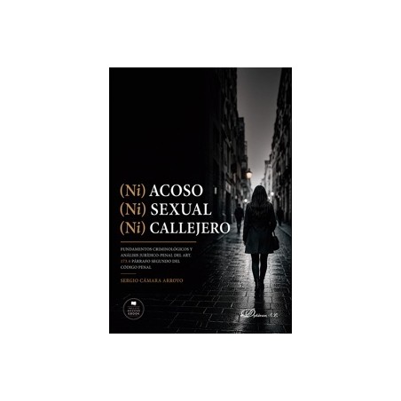 (Ni) Acoso (Ni) Sexual (Ni) Callejero 'Fundamentos Criminológicos y Análisis Jurídico-Penal del Art. 173. 4 Párrafo Segundo del