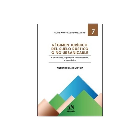 REGIMEN JURÍDICO DEL SUELO RÚSTICO O NO URBANIZABLE 'Guías Prácticas de Urbanismo nº 7'