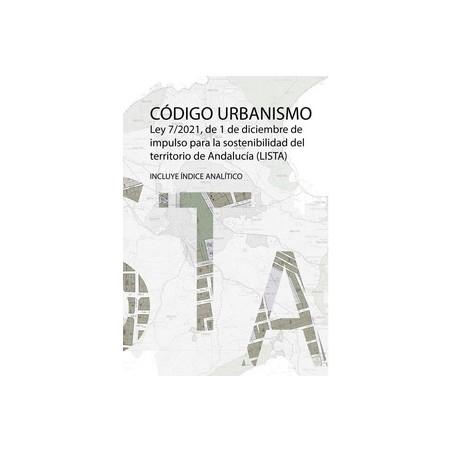 Código de Urbanismo de Andalucía 'Ley 7/2021, de 1 de Diciembre, de Impulso para la Sostenibilidad del Territorio de Andalucía.