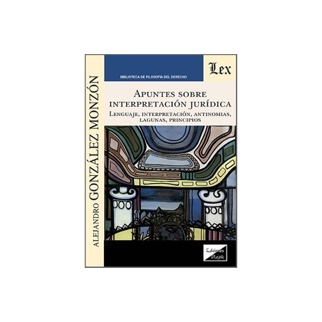 Apuntes sobre Interpretación Jurídica 'Lenguaje, Interpretación, Antinomias, Lagunas, Principios'