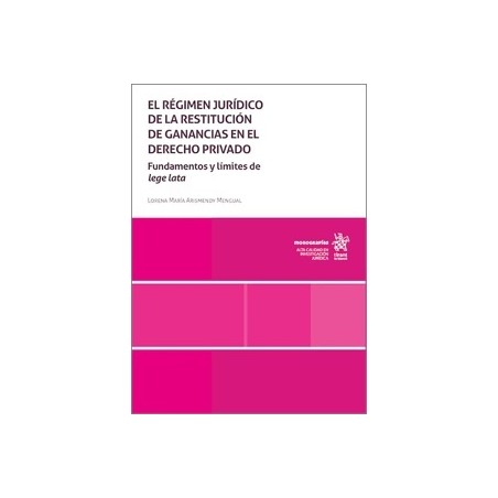 EL RÉGIMEN JURÍDICO DE LA RESTITUCIÓN DE GANANCIAS EN EL DERECHO PRIVADO 'Fundamentos y límites de Lege Lata'