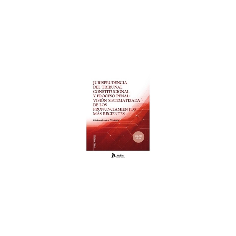 Jurisprudencia del Tribunal Constitucional y proceso penal 'visión sistematizada de los pronunciamientos más recientes'
